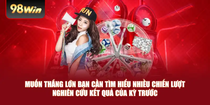 Muốn thắng lớn bạn cần tìm hiểu nhiều chiến lượt nghiên cứu kết quả của kỳ trước